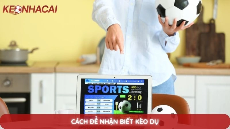 Kèo dụ là gì? Cách nhận biết bẫy từ bảng tỷ lệ kèo nhà cái 2 Cách để nhận biết kèo dụ