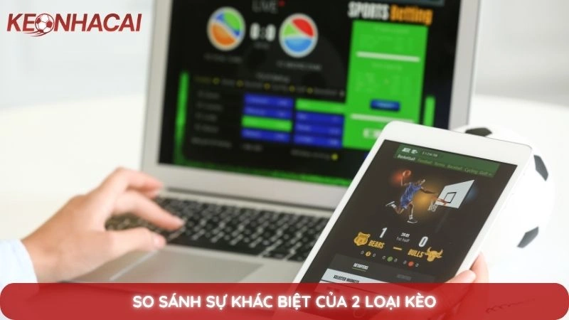 Kèo tỷ số chính xác - Bí quyết dự đoán và bắt kèo ăn tiền lớn 4 So sánh sự khác biệt của 2 loại kèo