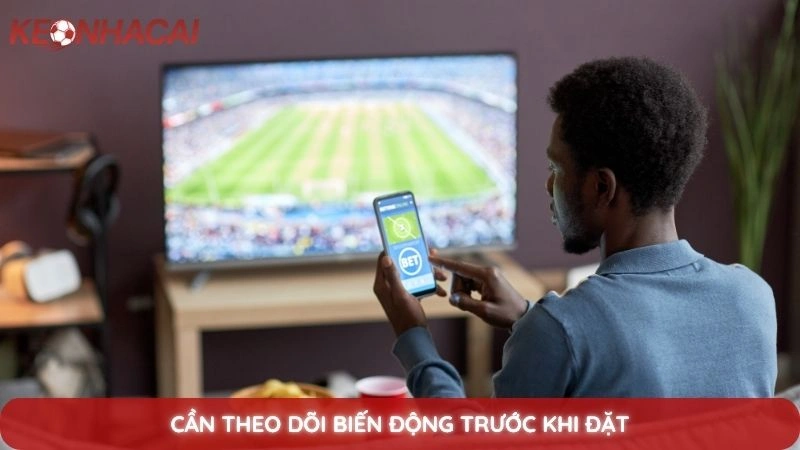 Thua kèo nhà cái - Nguyên nhân và cách khắc phục hiệu quả nhất 3 Cần theo dõi biến động trước khi đặt