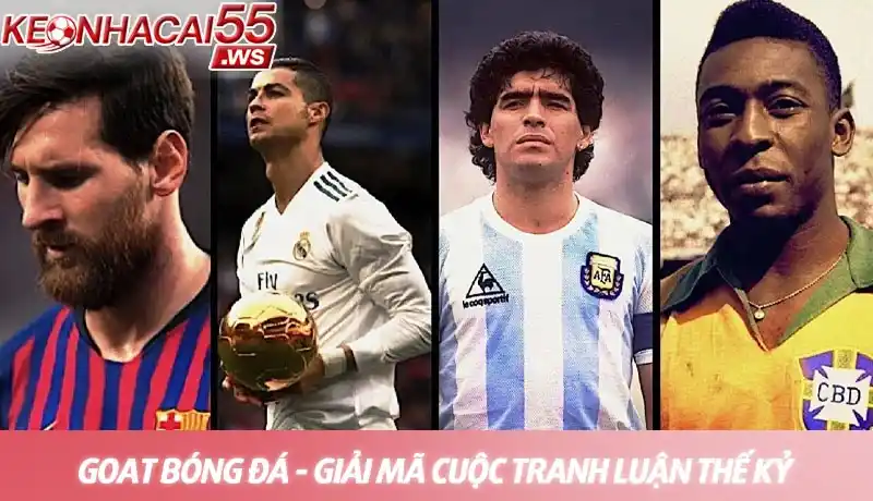GOAT bóng đá là ai? Cuộc tranh luận vĩ đại nhất lịch sử túc cầu 8 GOAT bóng đá - Ai là cầu thủ vĩ đại nhất mọi thời đại
