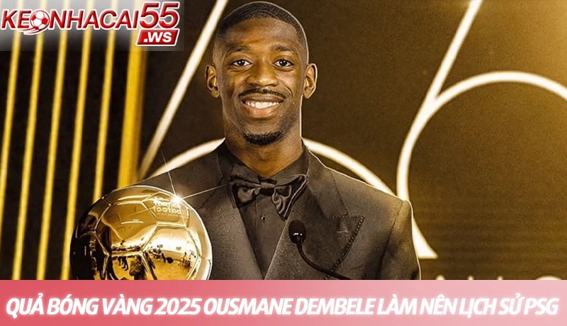 Quả bóng vàng 2025 Ousmane Dembele làm nên lịch sử PSG 8 Quả bóng vàng 2025 Ousmane Dembele làm nên lịch sử PSG