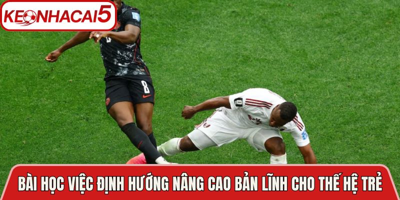 Bài học về việc định hướng nâng cao bản lĩnh cho thế hệ trẻ