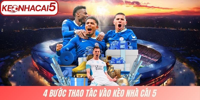 4 bước thao tác vào Kèo Nhà Cái 5