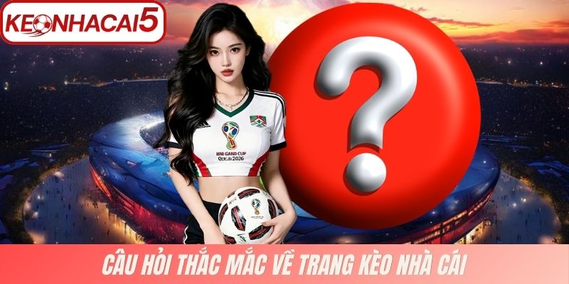 Câu hỏi thắc mắc về trang Kèo Nhà Cái 5 WS