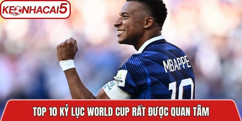 Top 10 kỷ lục World Cup rất được quan tâm