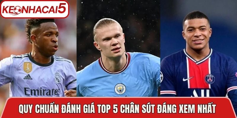 Quy chuẩn đánh giá top 5 chân sút đáng xem nhất 