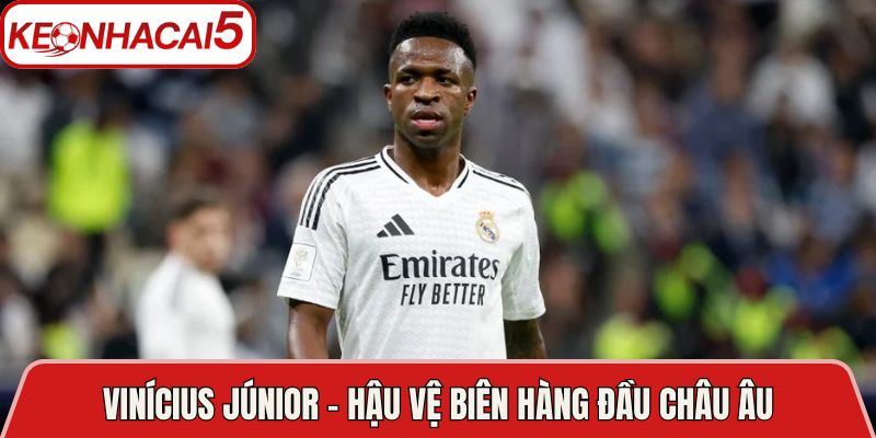 Vinícius Júnior - Hậu vệ biên hàng đầu Châu Âu