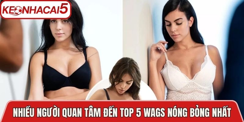 Nhiều người quan tâm đến top 5 WAGs nóng bỏng nhất
