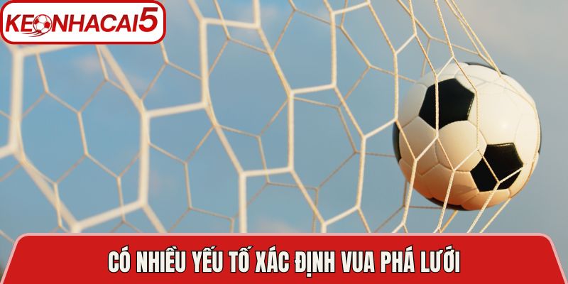 Có nhiều yếu tố xác định vua phá lưới 